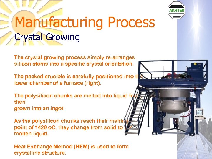 Manufacturing Process Crystal Growing The crystal growing process simply re-arranges silicon atoms into a