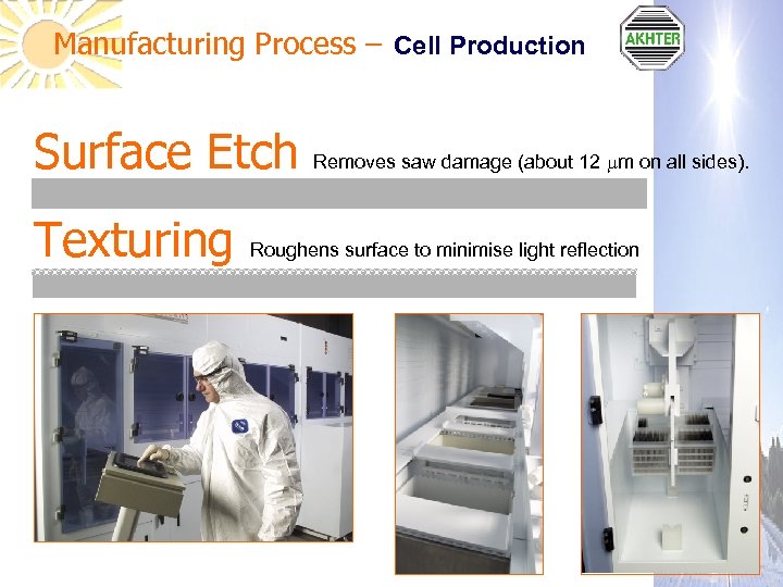 Manufacturing Process – Cell Production Surface Etch Texturing Removes saw damage (about 12 m