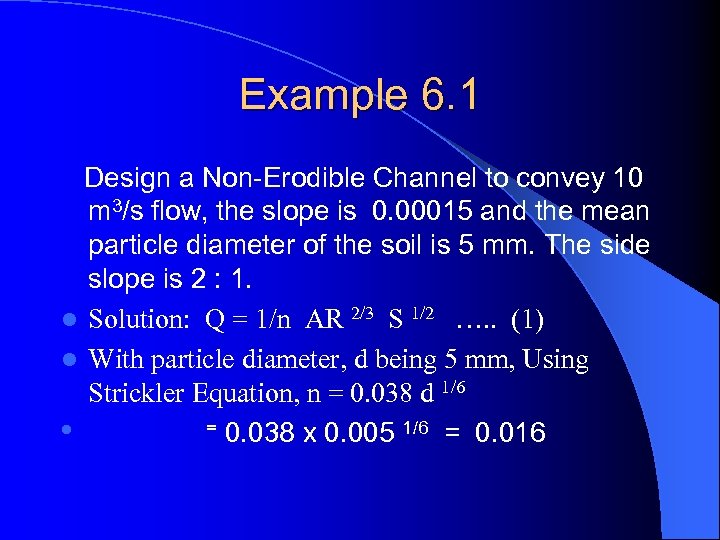Example 6. 1 Design a Non-Erodible Channel to convey 10 m 3/s flow, the