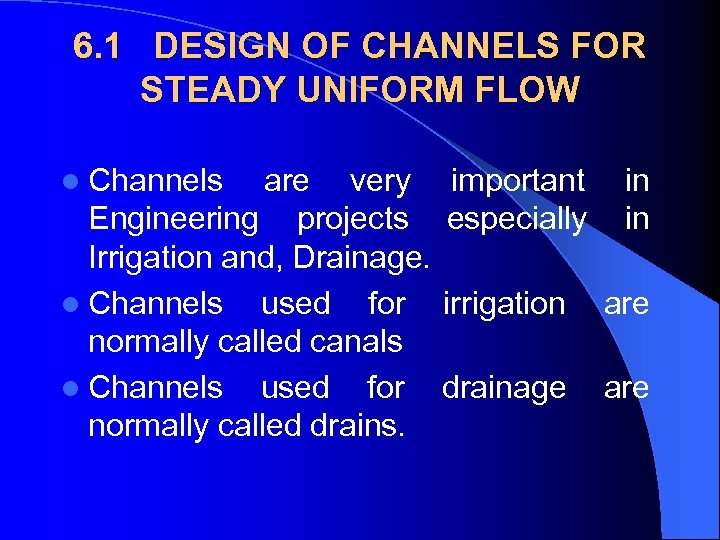 6. 1 DESIGN OF CHANNELS FOR STEADY UNIFORM FLOW l Channels are very important