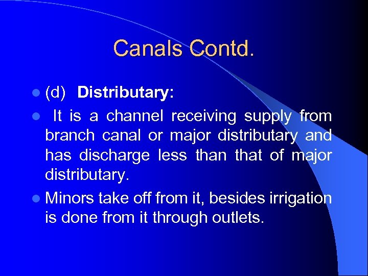 Canals Contd. l (d) Distributary: l It is a channel receiving supply from branch