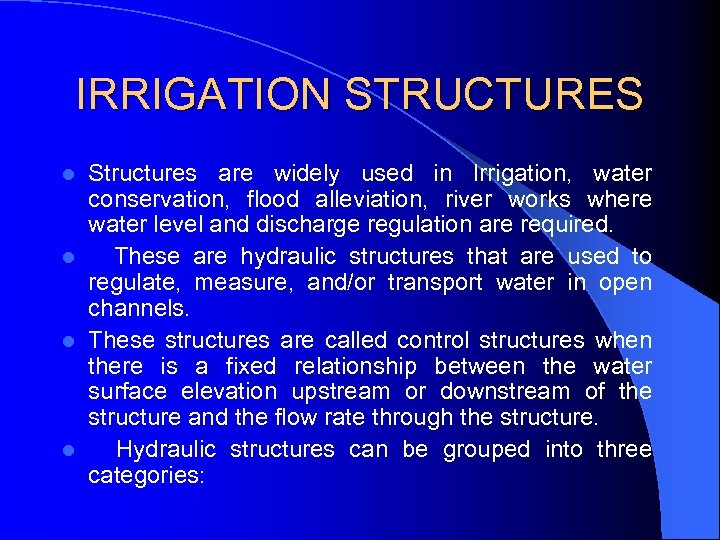 IRRIGATION STRUCTURES Structures are widely used in Irrigation, water conservation, flood alleviation, river works