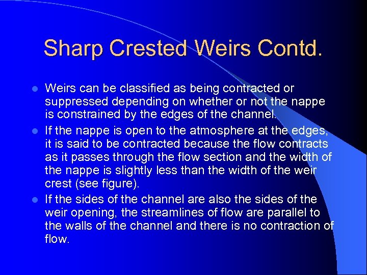 Sharp Crested Weirs Contd. Weirs can be classified as being contracted or suppressed depending