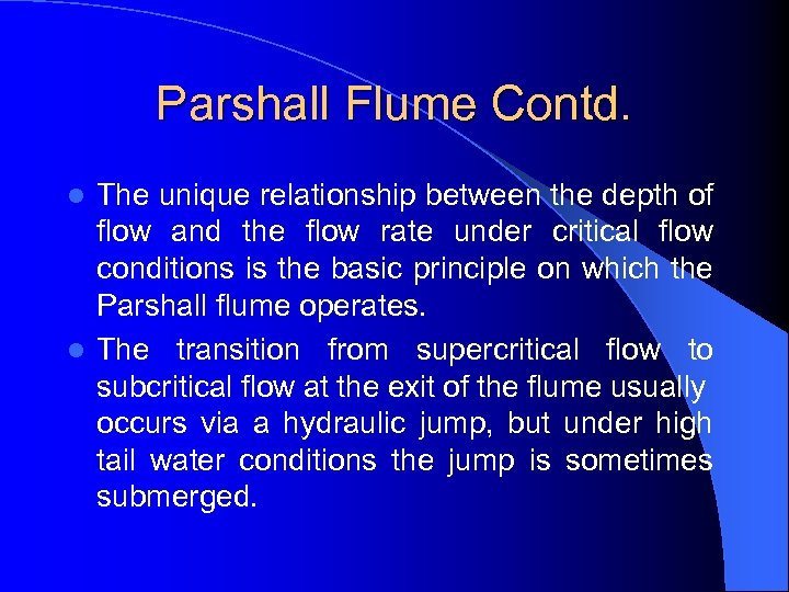 Parshall Flume Contd. The unique relationship between the depth of flow and the flow