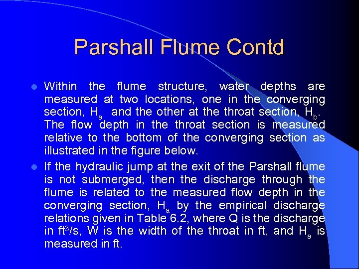 Parshall Flume Contd Within the flume structure, water depths are measured at two locations,