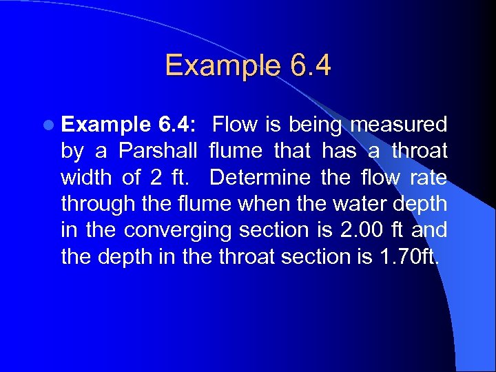Example 6. 4 l Example 6. 4: Flow is being measured by a Parshall