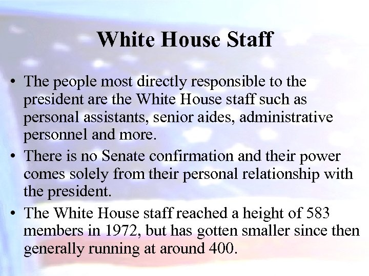 White House Staff • The people most directly responsible to the president are the