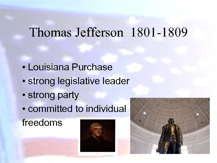 Thomas Jefferson 1801 -1809 • Louisiana Purchase • strong legislative leader • strong party