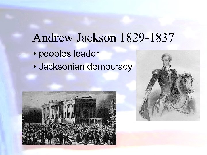 Andrew Jackson 1829 -1837 • peoples leader • Jacksonian democracy 