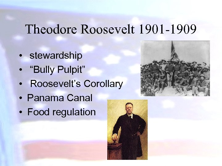 Theodore Roosevelt 1901 -1909 • • • stewardship “Bully Pulpit” Roosevelt’s Corollary Panama Canal