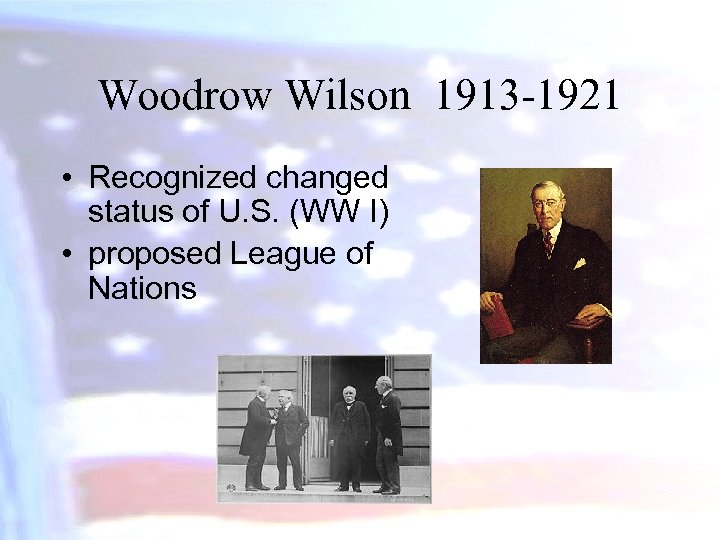 Woodrow Wilson 1913 -1921 • Recognized changed status of U. S. (WW I) •