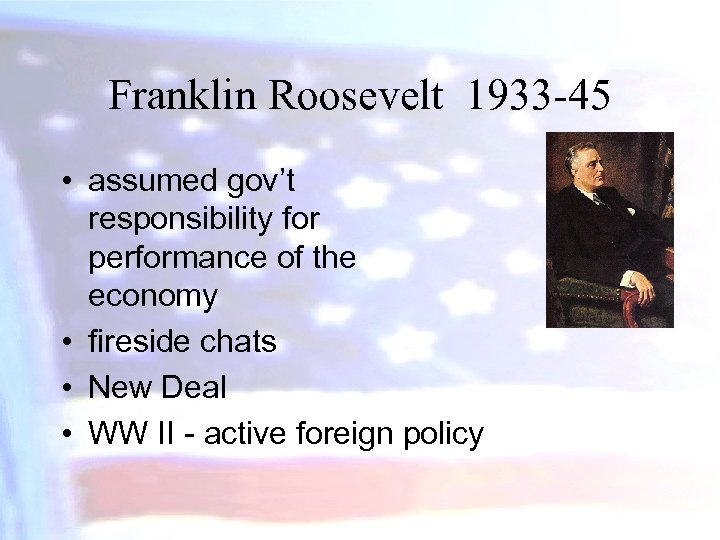 Franklin Roosevelt 1933 -45 • assumed gov’t responsibility for performance of the economy •