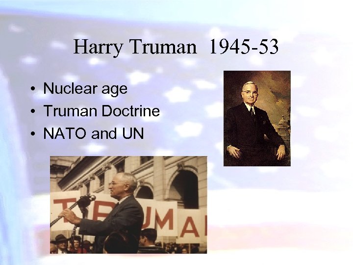 Harry Truman 1945 -53 • Nuclear age • Truman Doctrine • NATO and UN