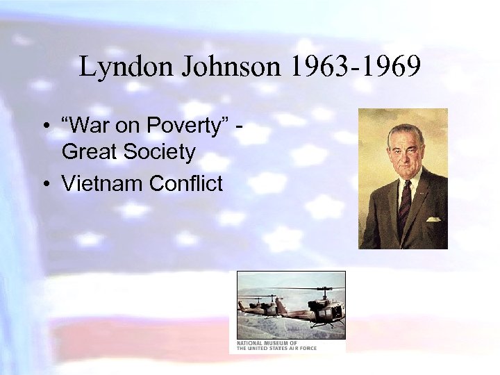 Lyndon Johnson 1963 -1969 • “War on Poverty” Great Society • Vietnam Conflict 
