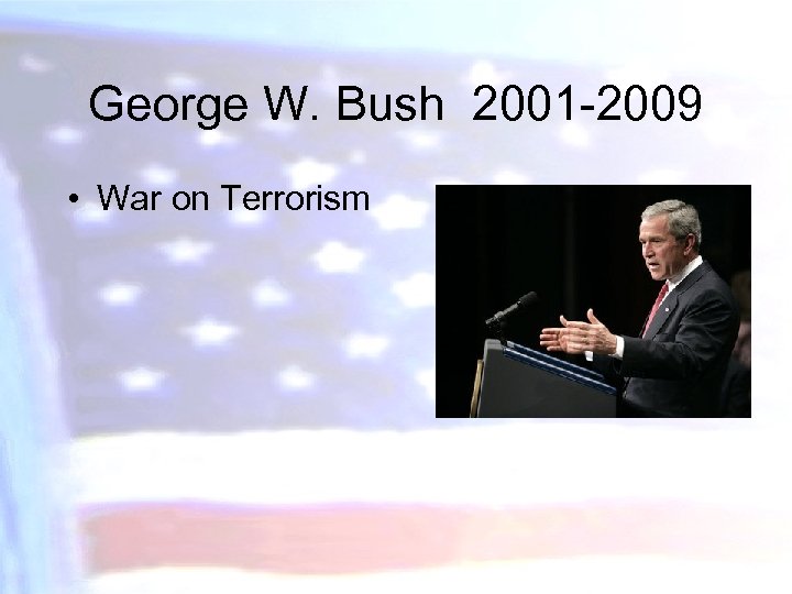 George W. Bush 2001 -2009 • War on Terrorism 