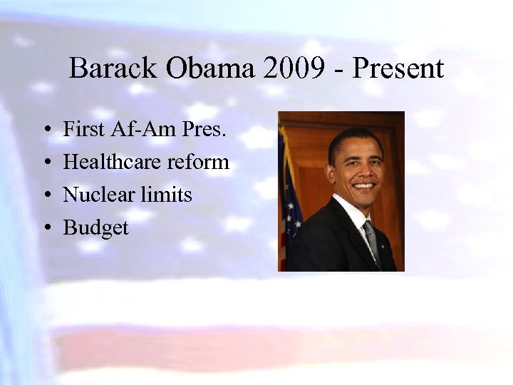 Barack Obama 2009 - Present • • First Af-Am Pres. Healthcare reform Nuclear limits