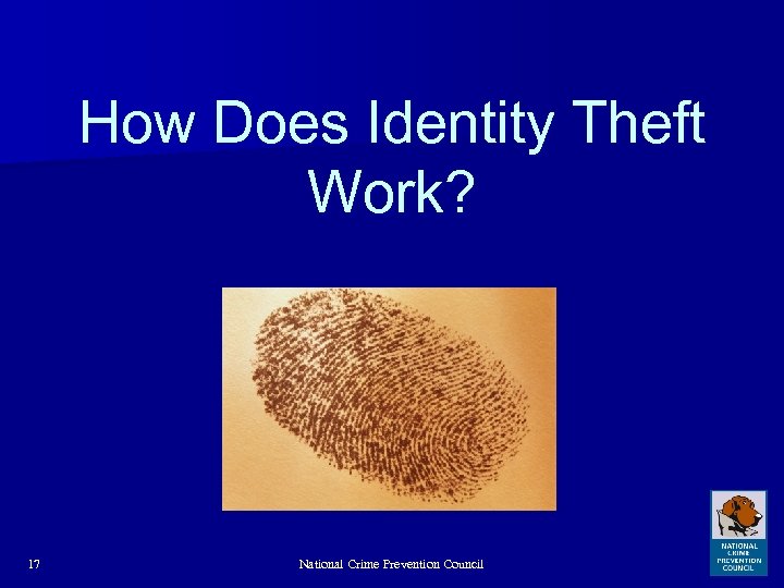 How Does Identity Theft Work? 17 National Crime Prevention Council 