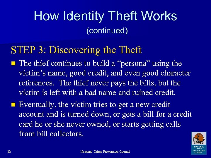 How Identity Theft Works (continued) STEP 3: Discovering the Theft The thief continues to