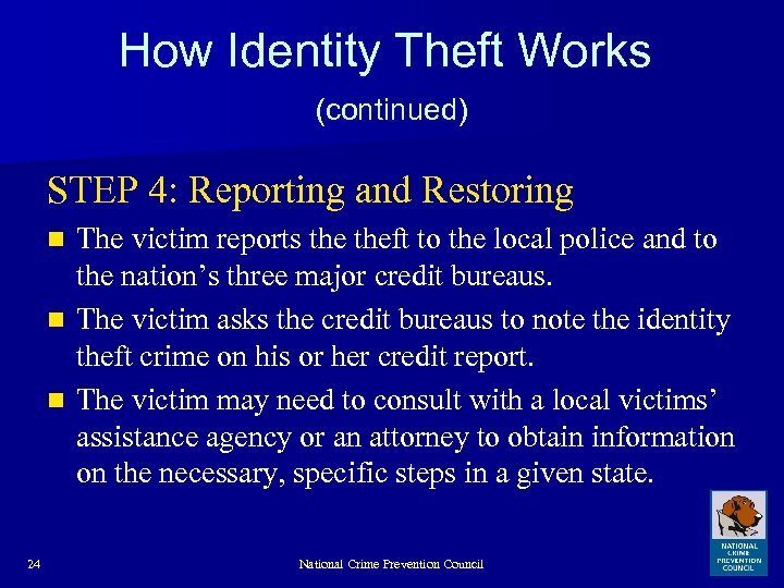 How Identity Theft Works (continued) STEP 4: Reporting and Restoring The victim reports theft