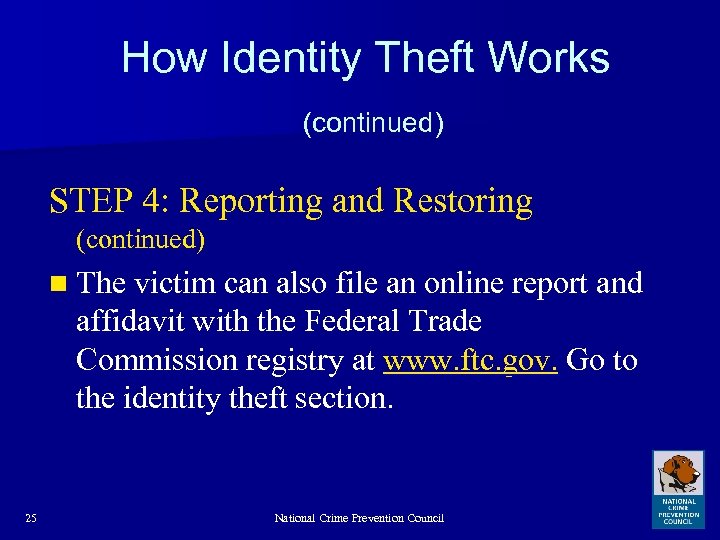 How Identity Theft Works (continued) STEP 4: Reporting and Restoring (continued) n The victim