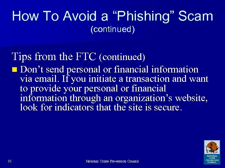 How To Avoid a “Phishing” Scam (continued) Tips from the FTC (continued) n Don’t