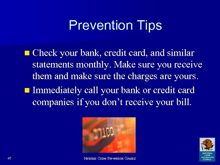 Prevention Tips n Check your bank, credit card, and similar statements monthly. Make sure