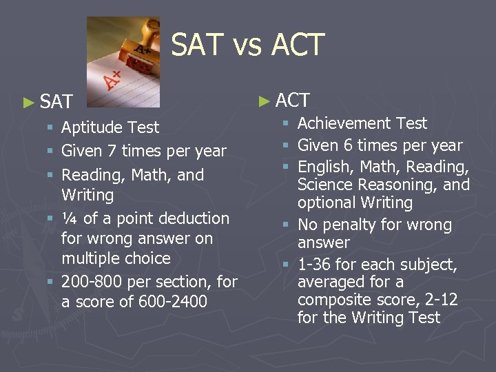 SAT vs ACT ► ACT § Achievement Test Aptitude Test § Given 6 times