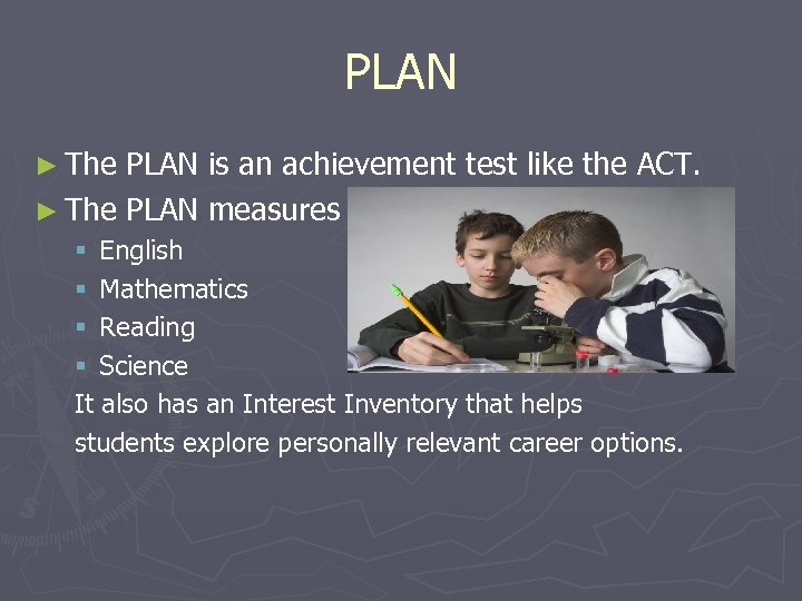 PLAN ► The PLAN is an achievement test like the ACT. ► The PLAN