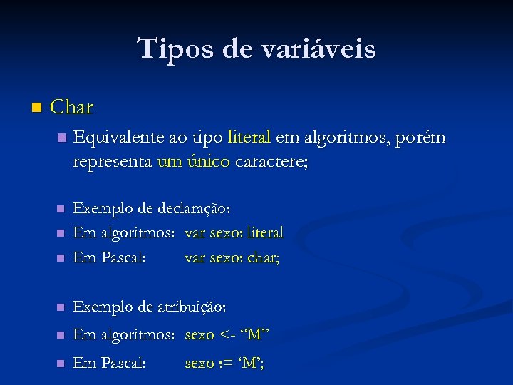Tipos de variáveis n Char n Equivalente ao tipo literal em algoritmos, porém representa