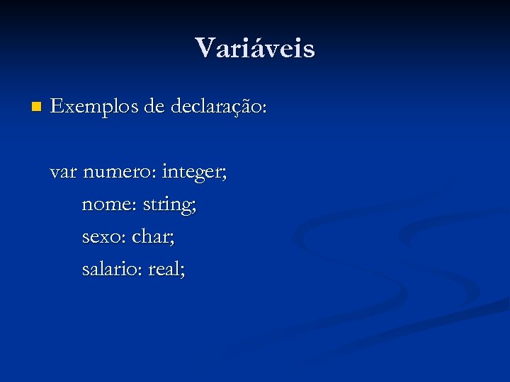 Variáveis n Exemplos de declaração: var numero: integer; nome: string; sexo: char; salario: real;