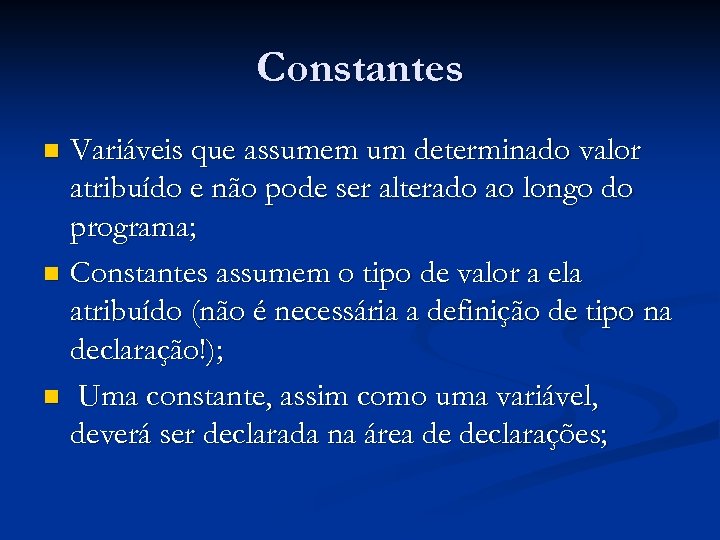 Constantes Variáveis que assumem um determinado valor atribuído e não pode ser alterado ao