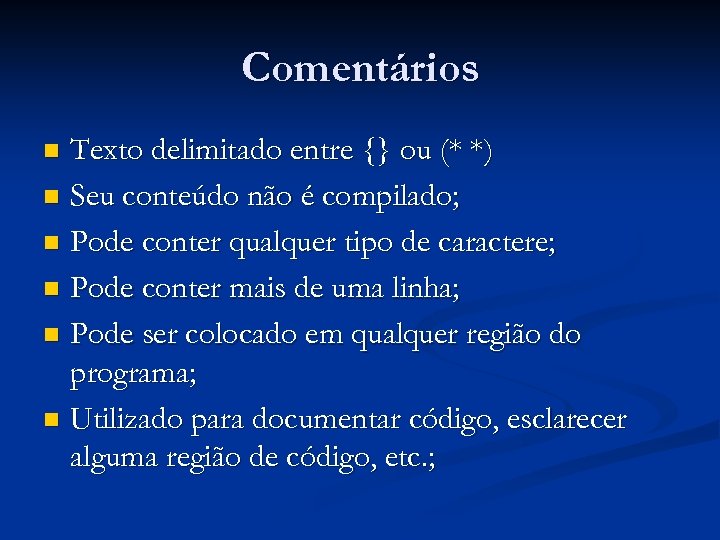 Comentários Texto delimitado entre {} ou (* *) n Seu conteúdo não é compilado;