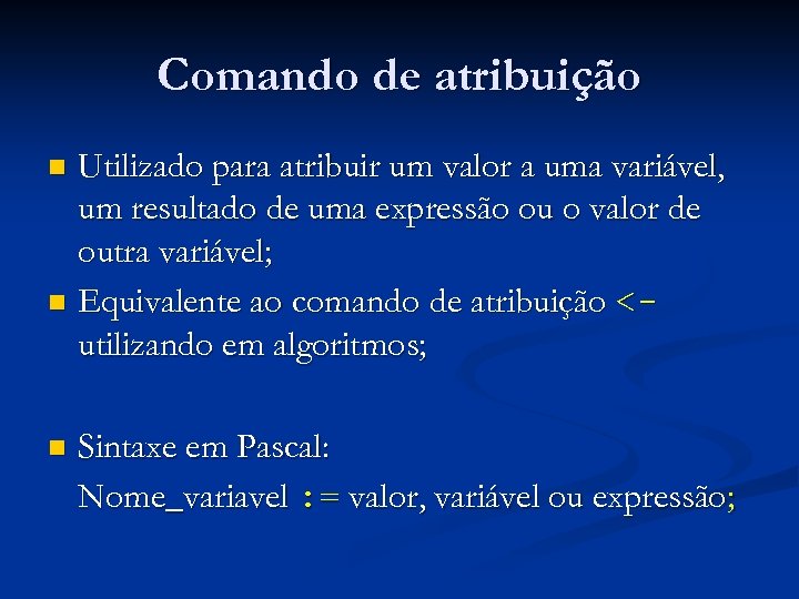 Comando de atribuição Utilizado para atribuir um valor a uma variável, um resultado de