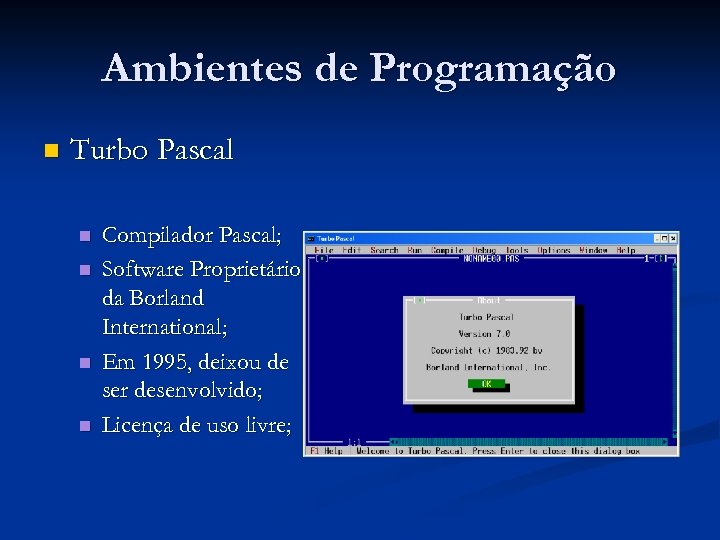 Ambientes de Programação n Turbo Pascal n n Compilador Pascal; Software Proprietário da Borland