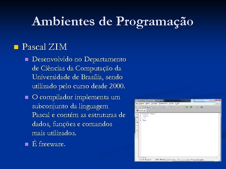 Ambientes de Programação n Pascal ZIM n n n Desenvolvido no Departamento de Ciências