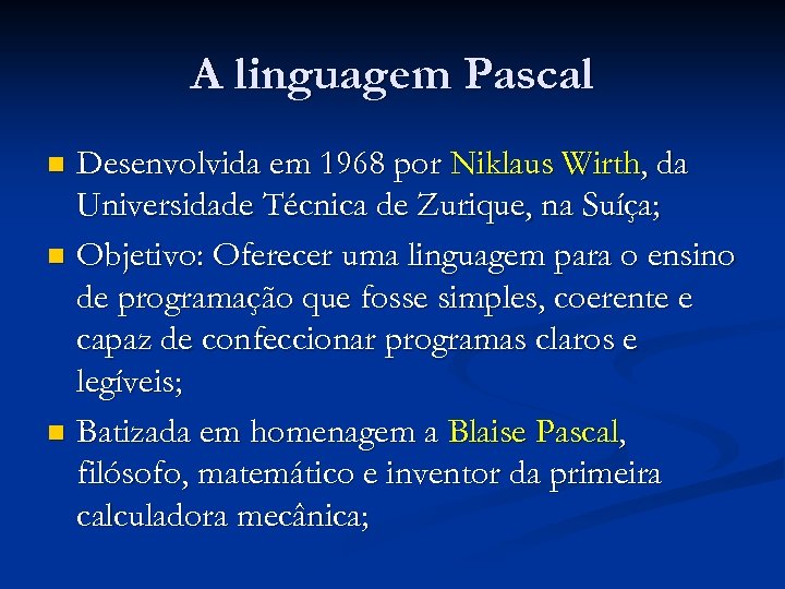 A linguagem Pascal Desenvolvida em 1968 por Niklaus Wirth, da Universidade Técnica de Zurique,