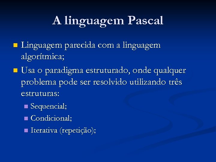 A linguagem Pascal Linguagem parecida com a linguagem algorítmica; n Usa o paradigma estruturado,