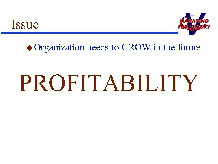 Issue u Organization needs to GROW in the future PROFITABILITY 