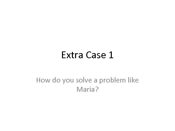 Extra Case 1 How do you solve a problem like Maria? 