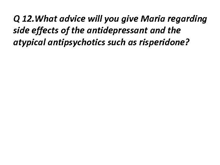 Q 12. What advice will you give Maria regarding side effects of the antidepressant