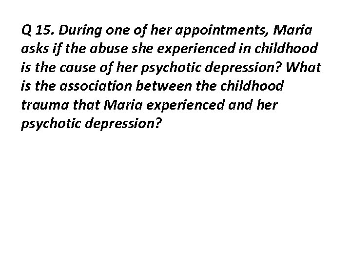 Q 15. During one of her appointments, Maria asks if the abuse she experienced