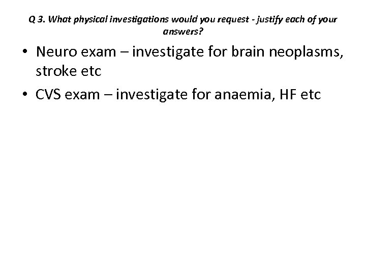 Q 3. What physical investigations would you request - justify each of your answers?