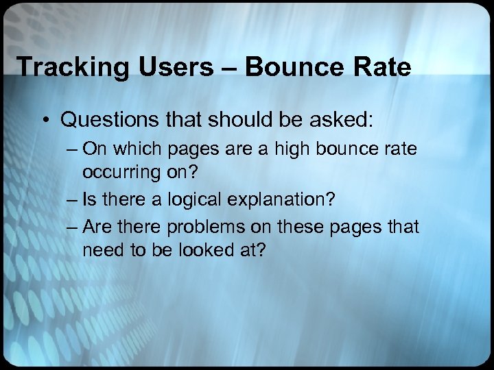 Tracking Users – Bounce Rate • Questions that should be asked: – On which