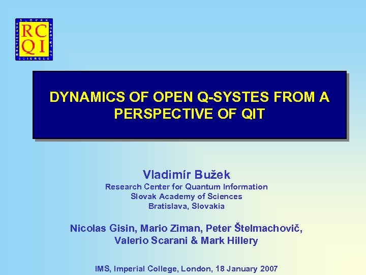 DYNAMICS OF OPEN Q-SYSTES FROM A PERSPECTIVE OF QIT Vladimír Bužek Research Center for