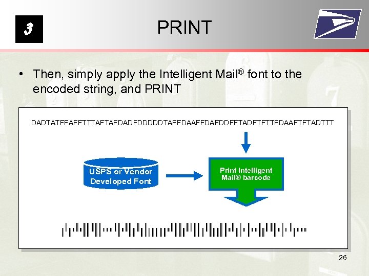 3 PRINT • Then, simply apply the Intelligent Mail® font to the encoded string,