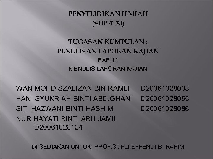 PENYELIDIKAN ILMIAH (SHP 4133) TUGASAN KUMPULAN : PENULISAN LAPORAN KAJIAN BAB 14 MENULIS LAPORAN