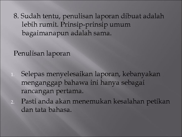 8. Sudah tentu, penulisan laporan dibuat adalah lebih rumit. Prinsip-prinsip umum bagaimanapun adalah sama.