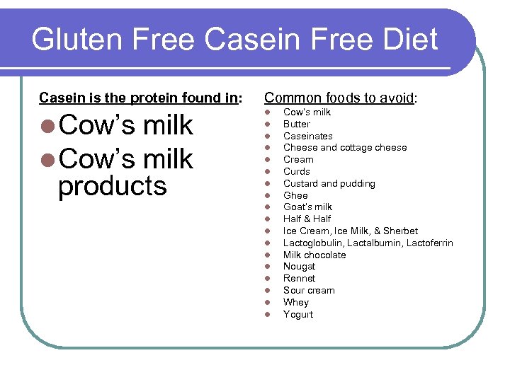 Gluten Free Casein Free Diet Casein is the protein found in: Common foods to