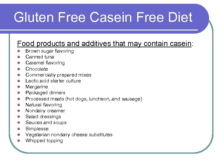 Gluten Free Casein Free Diet Food products and additives that may contain casein: l