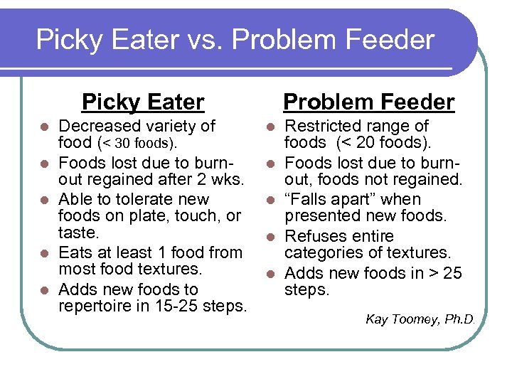 Picky Eater vs. Problem Feeder Picky Eater l l l Decreased variety of food